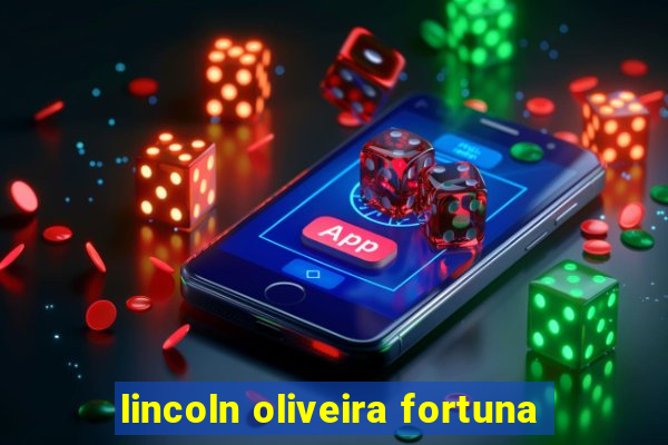 lincoln oliveira fortuna